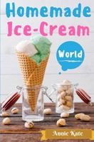Homemade Ice-Cream World: A Collection of 123 Homemade Ice Cream Recipes for Your Delicious Desserts 1537469355 Book Cover