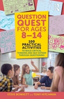 Question Quest for Ages 8-14: 100 Practical Activities to Build Critical Thinking and Self-Esteem Through Questioning 1041002076 Book Cover