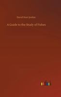 A Guide to the Study of Fishes Complete 1532823568 Book Cover