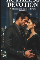 Ruthless Devotion: A Billionaire Enemies-to-Lovers Romance (Ruthless Legacy) B0GRMTS29K Book Cover