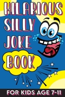 Hilarious Silly Joke Book For Kids Age 7-11: Laugh out loud Joke Book For Kids Clean Jokes Filled With Tons of Tongue Twistersand , Knock Knocks , Rib Ticklers, Side Splitters B097DGNQPY Book Cover