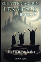 Die Hexen von Avalon (Schattenjägerin Lena Falk 27): Urban-Fantasy-Mystery in Europa - Der Schleier der Mythen (German Edition) B0GLY6V5ZC Book Cover