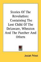 Stories Of The Revolution: Containing The Lost Child Of The Delaware, Wheaton And The Panther And Others 1432576798 Book Cover