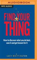 Find Your Thing: How to Discover What You Do Best, Own It and Get Known for It 154362460X Book Cover