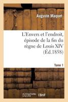L'Envers Et L'Endroit, Épisode de La Fin Du Règne de Louis XIV. Tome 1 2011864933 Book Cover