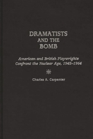Dramatists and the Bomb: American and British Playwrights Confront the Nuclear Age, 1945-1964 (Contributions in Drama and Theatre Studies) 031330713X Book Cover