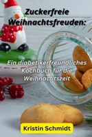 Zuckerfreie Weihnachtsfreuden: Ein diabetikerfreundliches Kochbuch für die Weihnachtszeit B0BQ9MBJV3 Book Cover