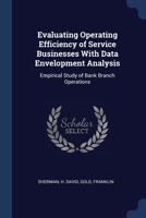 Evaluating Operating Efficiency of Service Businesses With Data Envelopment Analysis: Empirical Study of Bank Branch Operations 137694121X Book Cover