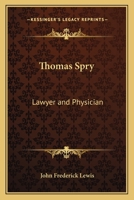 Thomas Spry: Lawyer and Physician 1419160680 Book Cover