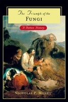 The Triumph of the Fungi: A Rotten History 019518971X Book Cover