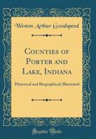 Counties of Porter and Lake, Indiana: Historical and Biographical 1016238290 Book Cover