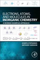 Electrons, Atoms, and Molecules in Inorganic Chemistry: A Worked Examples Approach 0128110481 Book Cover