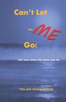 Can't Let Me Go: Little stories painting little pictures about life 1093713658 Book Cover