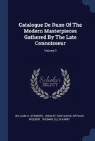 Catalogue De Ruxe Of The Modern Masterpieces Gathered By The Late Connoisseur; Volume 2 1377164977 Book Cover