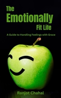 The Emotionally Fit Life: A Guide to Handling Feelings with Grace B0CCCS9Y77 Book Cover