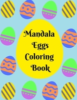 Mandala Eggs Coloring Book: Easter Eggs Adults Coloring Book Easter Mandala Coloring Pages For Teens And Adults For Fun B08YHWXQ5W Book Cover