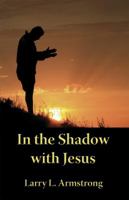 In the Shadow with Jesus: A Look at the High Priestly Prayer of John 17 0982346611 Book Cover