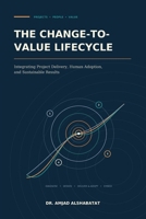 The Change-to-Value Lifecycle: Integrating Project Delivery, Human Adoption, and Sustainable Results B0HC1851L4 Book Cover