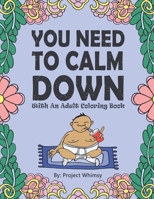 You Need to Calm Down: With an Adult Coloring Book 168859390X Book Cover