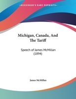 Michigan, Canada, And The Tariff: Speech of James McMillan 1162167505 Book Cover