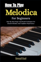 How To Play Melodica For Beginners: Step-By-Step Finger And Breath Techniques For Smooth Melodies And Confident Performance B0GN3FSHQV Book Cover