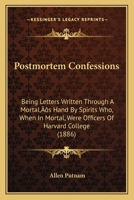 Postmortem Confessions: Being Letters Written Through A Mortal's Hand By Spirits Who, When In Mortal, Were Officers Of Harvard College 1166157806 Book Cover