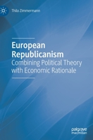 European Republicanism : Combining Political Theory with Economic Rationale 3030259374 Book Cover