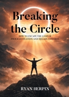 Breaking the Circle: How to Escape the Loop of Procrastination and Regain Control 1662462875 Book Cover