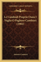 Le Cambiali Proprie Ossia I Vaglia O Paghero Cambiari (1902) 1167534352 Book Cover