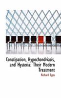 Constipation, Hypochondriasis, and Hysteria: Their Modern Treatment 0554879689 Book Cover