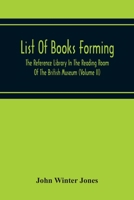 List Of Books Forming The Reference Library In The Reading Room Of The British Museum Volume Ii 9354216110 Book Cover