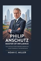 Philip Anschutz: Master of Influence: The Untold Story Behind America’s Most Powerful Entrepreneur B0FM8FMD19 Book Cover