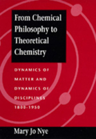 From Chemical Philosophy to Theoretical Chemistry: Dynamics of Matter and Dynamics of Disciplines, 1800-1950 0520082109 Book Cover