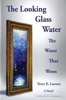 The Looking Glass Water: The Water That Woos 0991098927 Book Cover