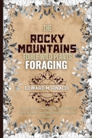 The Rocky Mountains Edible Wild Plants Foraging: Your Guide to Harvesting and Utilizing Wild Edibles and Medicinal Plants the Rockies B0CRBHQ59Z Book Cover