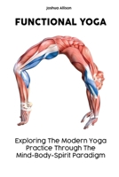 Functional Yoga: Exploring The Modern Yoga Practice Through The Mind-Body-Spirit Paradigm 1801186324 Book Cover