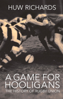 A Game for Hooligans: The History of Rugby Union 1845962559 Book Cover