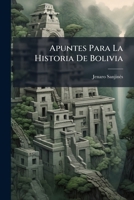 Apuntes Para La Historia De Bolivia (Spanish Edition) 1023760797 Book Cover