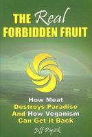 The Real Forbidden Fruit: How Meat Destroys Paradise And How Veganism Can Get It Back 0967151813 Book Cover