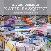 Inspiration in Color & Cloth?The Art Quilts of Katie Pasquini 1644037793 Book Cover