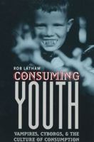 Consuming Youth: Vampires, Cyborgs, and the Culture of Consumption 0226468925 Book Cover