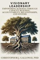 Visionary Leadership: Empowering Schools through Capacity Building, Accountability, Relationships, and Systems 1959214306 Book Cover