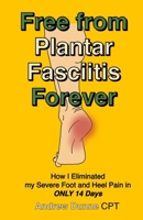 Free from Plantar Fasciitis Forever: How I Eliminated my Severe Foot and Heel Pain in ONLY 14 Days B0CFZFDSDH Book Cover