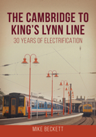 The Cambridge to King's Lynn Line: 30 Years of Electrification 1398115584 Book Cover