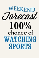 Weekend Forecast - 100% Chance Of Watching Sports: Funny Sport Lovers Journal Notebook, 6 x 9 Inches,120 Lined Writing Pages, Matte Finish 1672882036 Book Cover