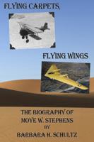 Flying Carpets, Flying Wings: The Biography of Moye W. Stephens 0965218120 Book Cover