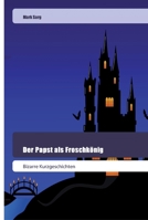 Der Papst als Froschkönig: Bizarre Kurzgeschichten 6202445114 Book Cover