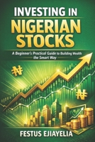 Investing in Nigerian Stocks: A Beginner’s Practical Guide to Building Wealth the Smart Way B0GTHDP765 Book Cover