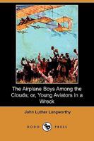 The Airplane Boys Among the Clouds or, Young Aviators in a Wreck 1515355853 Book Cover