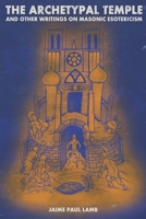 The Archetypal Temple and Other Writings on Masonic Esotericism 1716319307 Book Cover